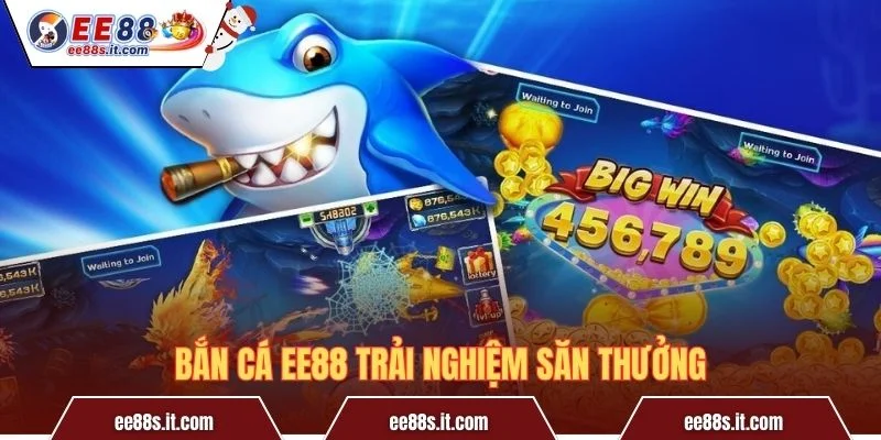 Bắn Cá EE88 trải nghiệm săn thưởng