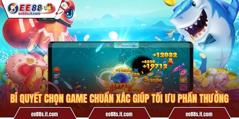 Bí quyết chọn game chuẩn xác giúp tối ưu phần thưởng
