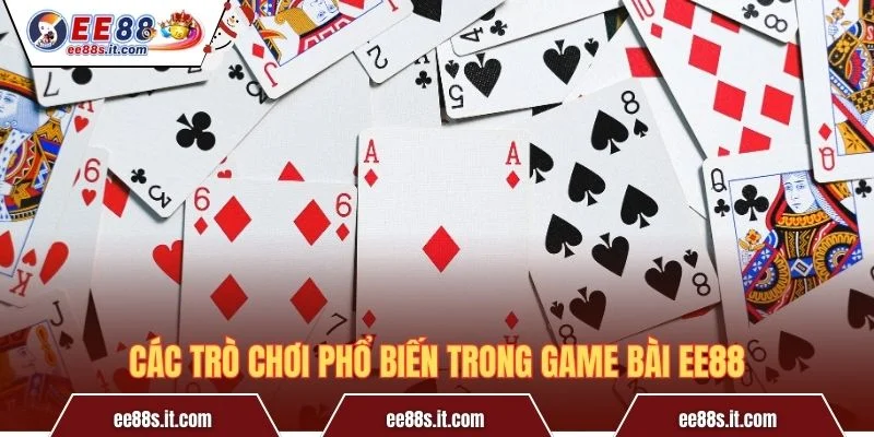 Các trò chơi phổ biến trong game bài EE88