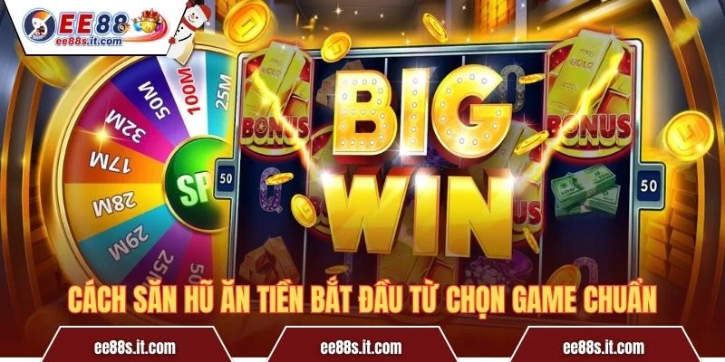 Cách săn hũ ăn tiền bắt đầu từ chọn game chuẩn
