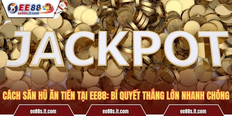 Cách Săn Hũ Ăn Tiền Tại EE88: Bí Quyết Thắng Lớn Nhanh Chóng