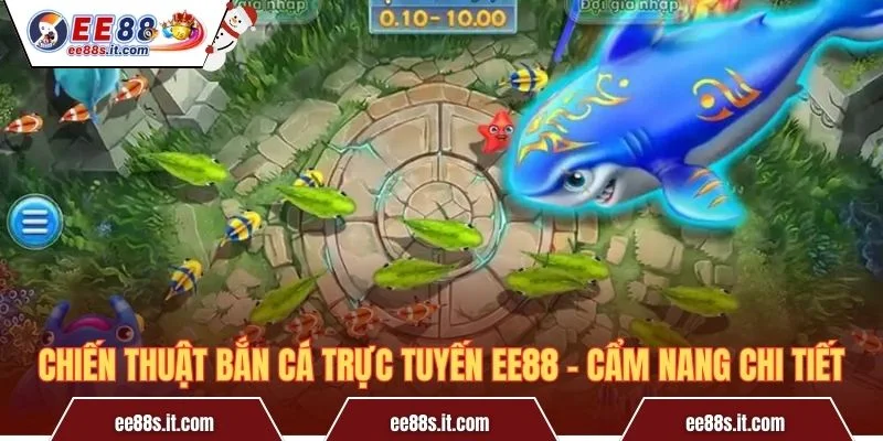 Chiến Thuật Bắn Cá Trực Tuyến EE88 – Cẩm Nang Chi Tiết