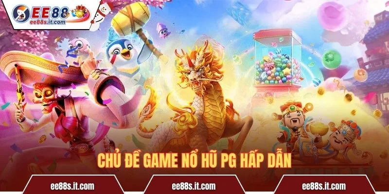 Chủ đề game Nổ hũ PG hấp dẫn