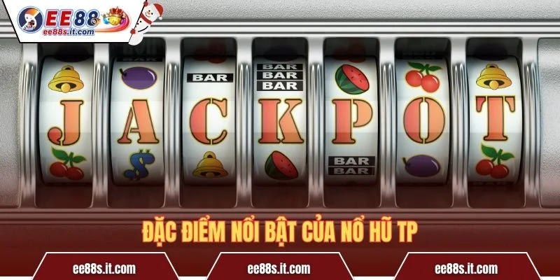 Đặc điểm nổi bật của Nổ hũ TP