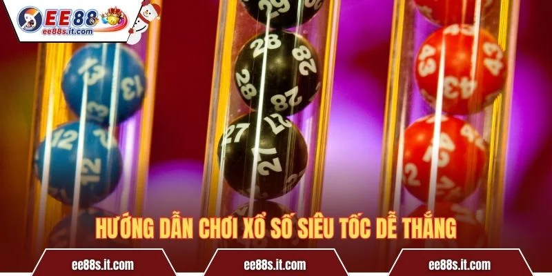 Hướng dẫn chơi Xổ số siêu tốc dễ thắng