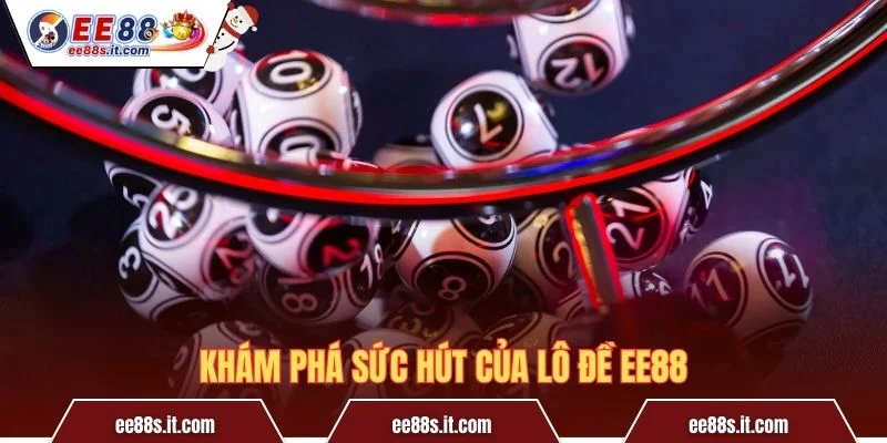 Khám phá sức hút của Lô đề EE88