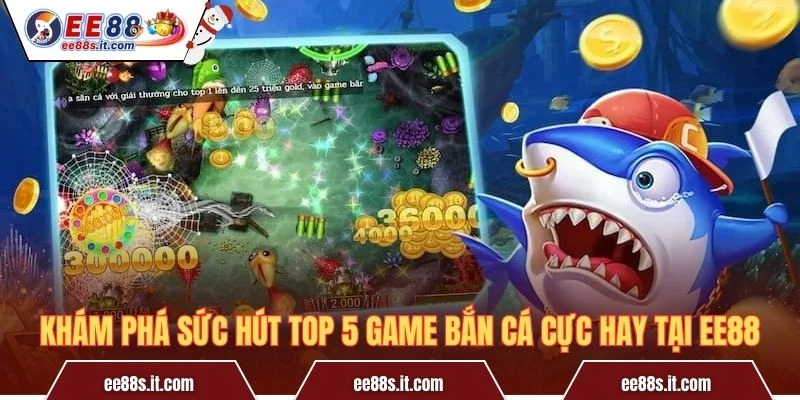 Khám phá sức hút top 5 game bắn cá cực hay tại EE88