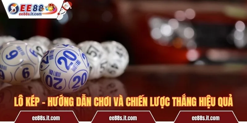 Lô Kép – Hướng Dẫn Chơi Và Chiến Lược Thắng Hiệu Quả