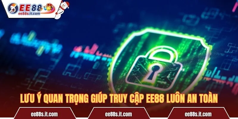 Lưu ý quan trọng giúp truy cập EE88 luôn an toàn
