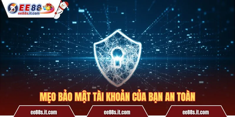 Mẹo bảo mật tài khoản của bạn an toàn