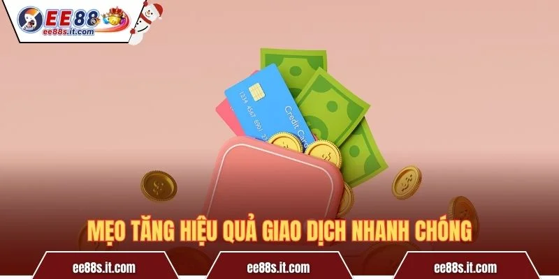 Mẹo tăng hiệu quả giao dịch nhanh chóng