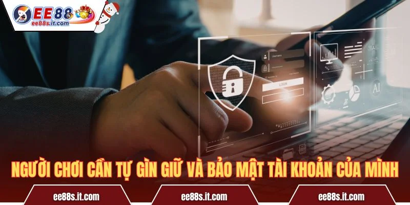 Người chơi cần tự gìn giữ và bảo mật tài khoản của mình