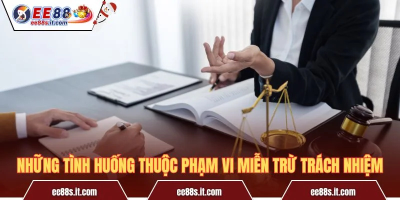Những tình huống thuộc phạm vi miễn trừ trách nhiệm