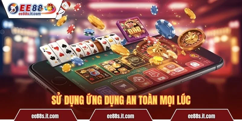 Sử dụng ứng dụng an toàn mọi lúc