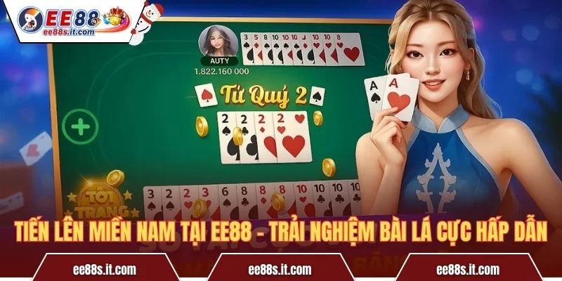 Tiến Lên Miền Nam Tại EE88 – Trải Nghiệm Bài Lá Cực Hấp Dẫn
