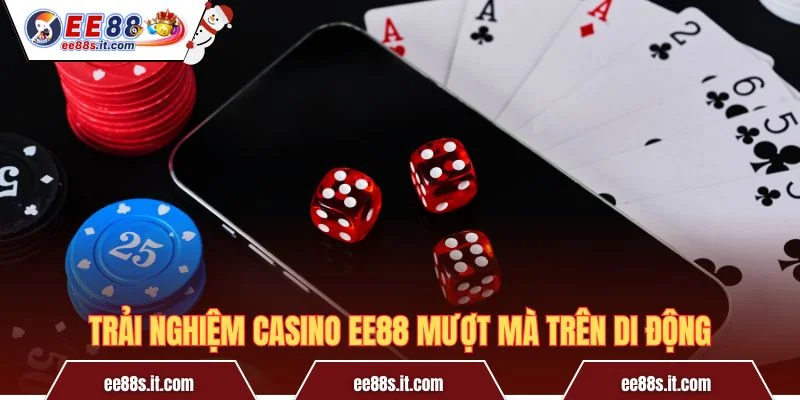 Trải nghiệm Casino EE88 mượt mà trên di động