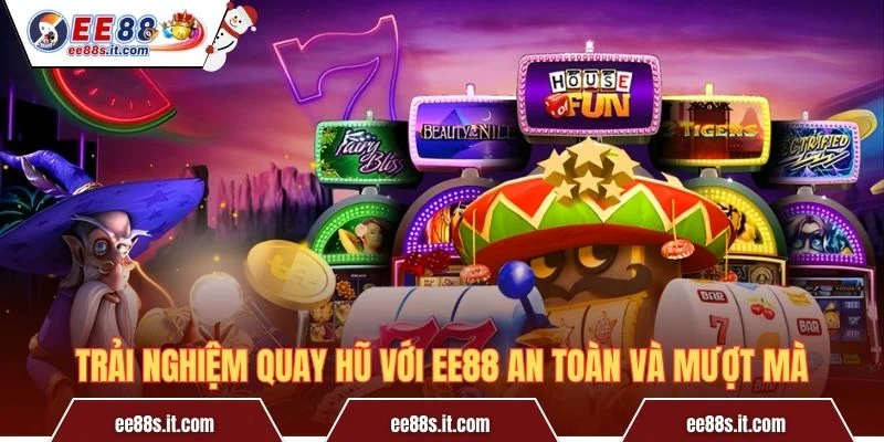 Trải nghiệm quay hũ với EE88 an toàn và mượt mà