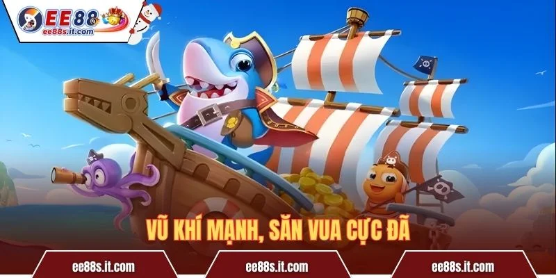 Vũ khí mạnh, săn vua cực đã